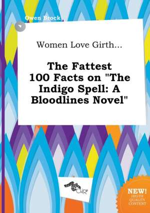 Women Love Girth... the Fattest 100 Facts on the Indigo Spell: A Bloodlines Novel de Owen Brock