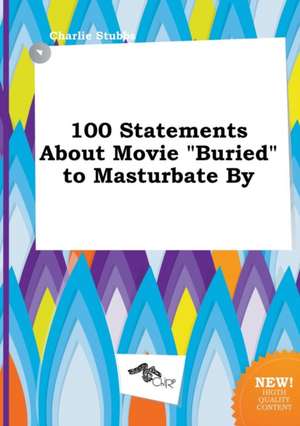 100 Statements about Movie Buried to Masturbate by de Charlie Stubbs