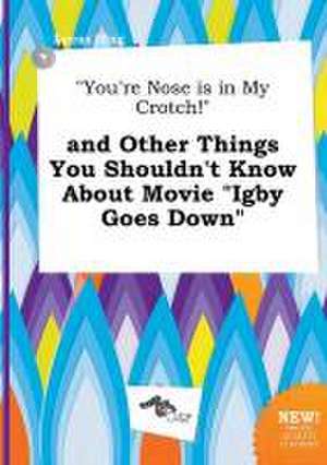 You're Nose Is in My Crotch! and Other Things You Shouldn't Know about Movie Igby Goes Down de Lucas Ifing