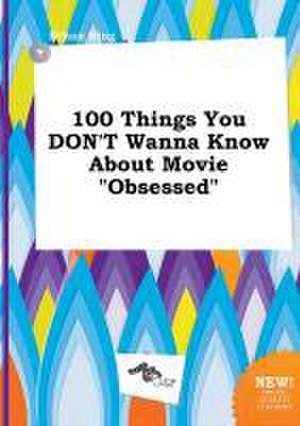 100 Things You Don't Wanna Know about Movie Obsessed de Ethan Bing