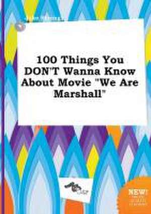 100 Things You Don't Wanna Know about Movie We Are Marshall de Jake Strong