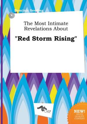 The Most Intimate Revelations about Red Storm Rising de Dominic Seeding