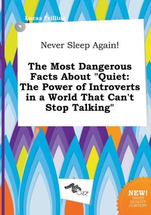 Never Sleep Again! the Most Dangerous Facts about Quiet: The Power of Introverts in a World That Can't Stop Talking de Lucas Frilling