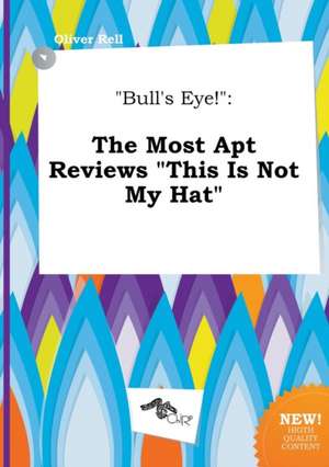 Bull's Eye!: The Most Apt Reviews This Is Not My Hat de Oliver Rell