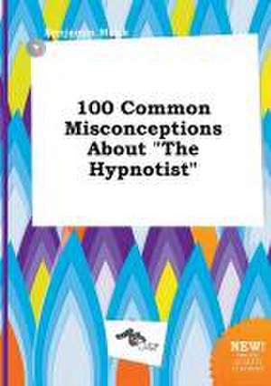 100 Common Misconceptions about the Hypnotist de Benjamin Monk