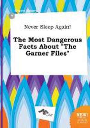 Never Sleep Again! the Most Dangerous Facts about the Garner Files de Grace Masey