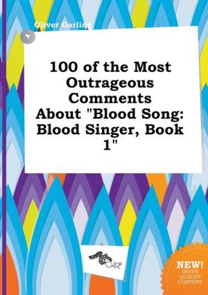 100 of the Most Outrageous Comments about Blood Song: Blood Singer, Book 1 de Oliver Garling