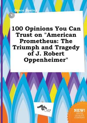 100 Opinions You Can Trust on American Prometheus: The Triumph and Tragedy of J. Robert Oppenheimer de Grace Boeing