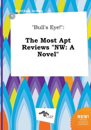 Bull's Eye!: The Most Apt Reviews NW: A Novel de Matthew Arring