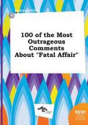 100 of the Most Outrageous Comments about Fatal Affair de Andrew Dilling