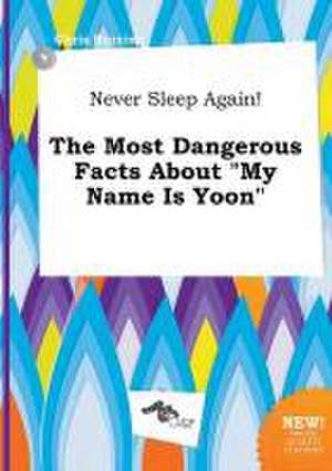 Never Sleep Again! the Most Dangerous Facts about My Name Is Yoon de Chris Burring