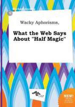 Wacky Aphorisms, What the Web Says about Half Magic de Michael Anning