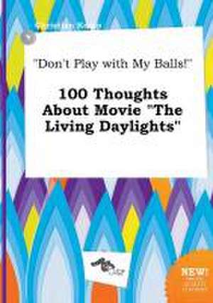 Don't Play with My Balls! 100 Thoughts about Movie the Living Daylights de Christian Kemp