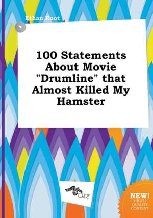 100 Statements about Movie Drumline That Almost Killed My Hamster de Ethan Root