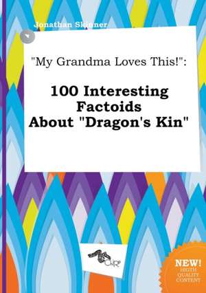 My Grandma Loves This!: 100 Interesting Factoids about Dragon's Kin de Jonathan Skinner