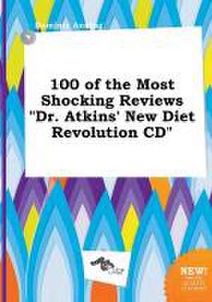 100 of the Most Shocking Reviews Dr. Atkins' New Diet Revolution CD de Dominic Anning