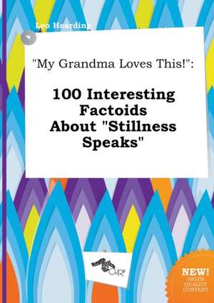 My Grandma Loves This!: 100 Interesting Factoids about Stillness Speaks de Leo Hearding