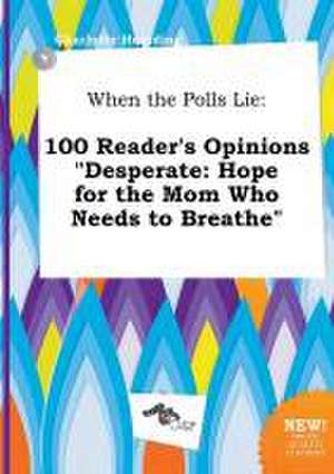 When the Polls Lie: 100 Reader's Opinions Desperate: Hope for the Mom Who Needs to Breathe de Charlotte Hearding