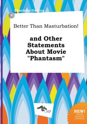 Better Than Masturbation! and Other Statements about Movie Phantasm de Charlotte Garling