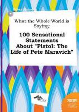 What the Whole World Is Saying: 100 Sensational Statements about Pistol: The Life of Pete Maravich de Ethan Manning