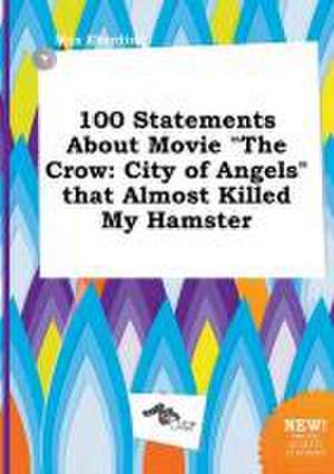 100 Statements about Movie the Crow: City of Angels That Almost Killed My Hamster de Max Eberding