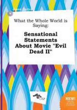 What the Whole World Is Saying: Sensational Statements about Movie Evil Dead II de Jason Carter