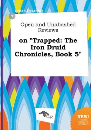 Open and Unabashed Reviews on Trapped: The Iron Druid Chronicles, Book 5 de Ethan Hearding