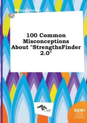 100 Common Misconceptions about Strengthsfinder 2.0 de William Kimber