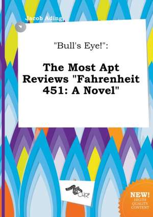 Bull's Eye!: The Most Apt Reviews Fahrenheit 451: A Novel de Jacob Ading