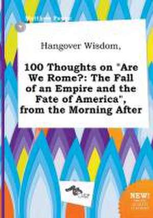 Hangover Wisdom, 100 Thoughts on Are We Rome?: The Fall of an Empire and the Fate of America, from the Morning After de Matthew Payne