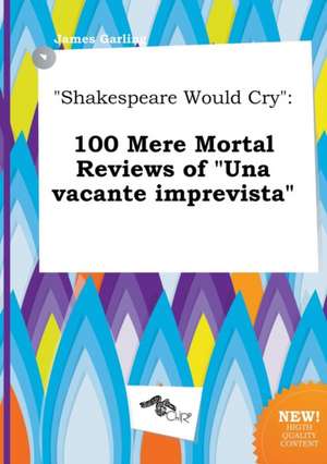 Shakespeare Would Cry: 100 Mere Mortal Reviews of Una Vacante Imprevista de James Garling