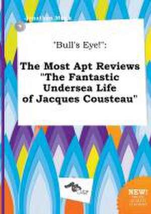 Bull's Eye!: The Most Apt Reviews the Fantastic Undersea Life of Jacques Cousteau de Jonathan Monk