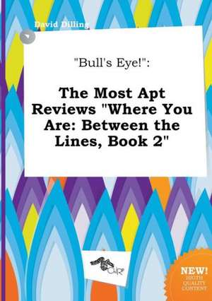 Bull's Eye!: The Most Apt Reviews Where You Are: Between the Lines, Book 2 de David Dilling