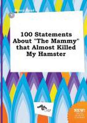 100 Statements about the Mammy That Almost Killed My Hamster de Henry Read