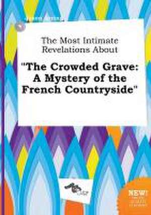 The Most Intimate Revelations about the Crowded Grave: A Mystery of the French Countryside de Jason Arring