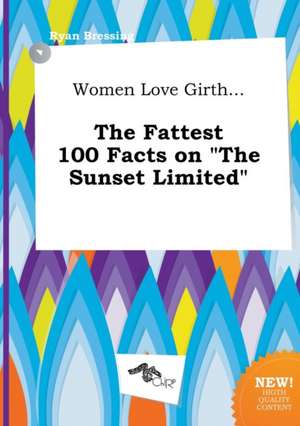 Women Love Girth... the Fattest 100 Facts on the Sunset Limited de Ryan Bressing