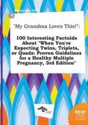 My Grandma Loves This!: 100 Interesting Factoids about When You're Expecting Twins, Triplets, or Quads: Proven Guidelines for a Healthy Multi de Benjamin Bing