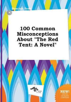 100 Common Misconceptions about the Red Tent de Dominic Peak