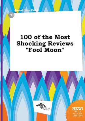 100 of the Most Shocking Reviews Fool Moon de Jonathan Peak