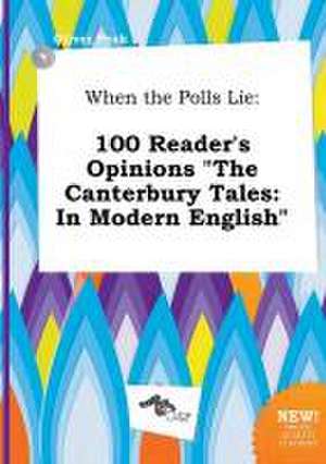 When the Polls Lie: 100 Reader's Opinions the Canterbury Tales: In Modern English de Oliver Peak