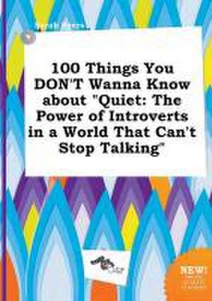 100 Things You Don't Wanna Know about Quiet: The Power of Introverts in a World That Can't Stop Talking de Sarah Syers