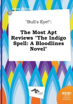 Bull's Eye!: The Most Apt Reviews the Indigo Spell: A Bloodlines Novel de Lucas Dilling