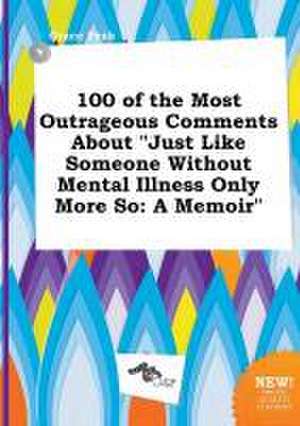 100 of the Most Outrageous Comments about Just Like Someone Without Mental Illness Only More So: A Memoir de Grace Peak