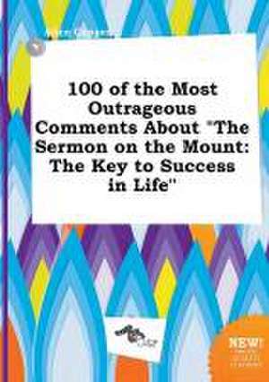 100 of the Most Outrageous Comments about the Sermon on the Mount: The Key to Success in Life de Alice Capper