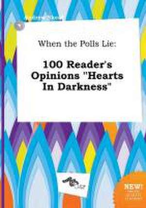 When the Polls Lie: 100 Reader's Opinions Hearts in Darkness de Andrew Skeat