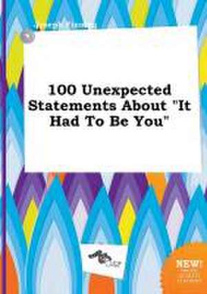 100 Unexpected Statements about It Had to Be You de Joseph Finning