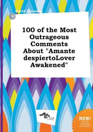 100 of the Most Outrageous Comments about Amante Despiertolover Awakened de David Bressing