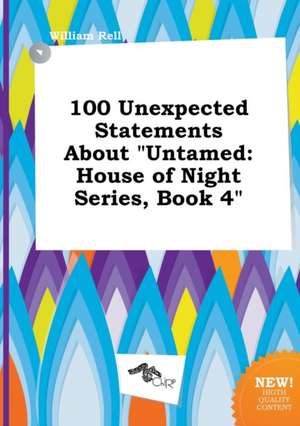 100 Unexpected Statements about Untamed: House of Night Series, Book 4 de William Rell