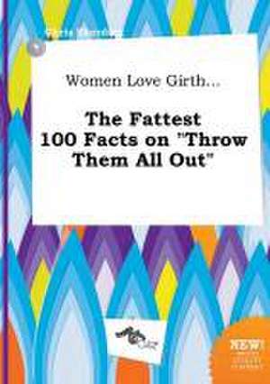 Women Love Girth... the Fattest 100 Facts on Throw Them All Out de Chris Eberding