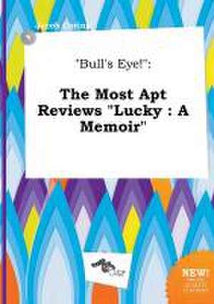 Bull's Eye!: The Most Apt Reviews Lucky: A Memoir de Jacob Coring